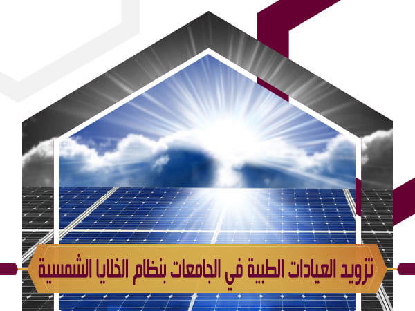 تزويد العيادات الجامعية بنظام الخلايا الشمسية